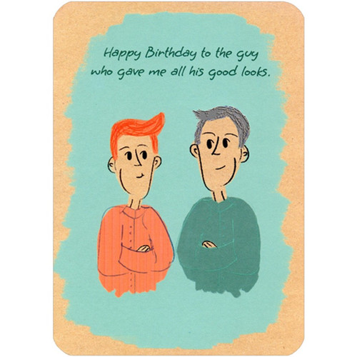 Guy Who Gave Me His Good Looks Funny / Humorous Birthday Card for Dad: Happy Birthday to the guy who gave me all his good looks.