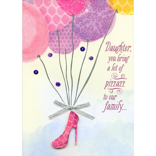 Balloons with Tip On Silver Bow and Pink Shoe Hand Decorated Designer Boutique Keepsake Birthday Card for Daughter: Daughter, you bring a lot of pizzazz to our family…