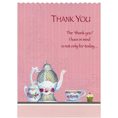 Fancy Tea Kettles, Tea Cup and Cupcake Die Cut Z-Fold Thank You Card: Thank You - The 'thank you' I have in mind is not only for today...