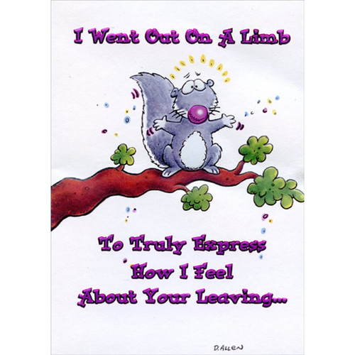 Went Out On a Limb Squirrel Funny / Humorous Goodbye / Good Luck Card: I Went Out On A LImb To Truly Express How I Feel About Your Leaving...