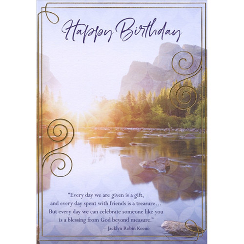 Every Day: Sunburst, Mountains and Calm Stream Religious : Inspirational Birthday Card: Happy Birthday - “Every day we are given is a gift, and every day spent with friends is a treasure… But every day we can celebrate someone like you is a blessing from God beyond measure.” - Jacklyn Robin Keene