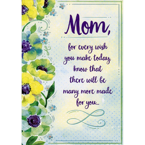 For Every Wish You Make Today Birthday Card for Mom: Mom, for every wish you make today, know that there will be many more made for you…