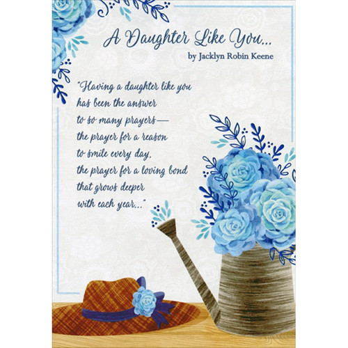 Blue Flowers in Watering Can and Gardening Hat Religious / Inspirational Birthday Card for Daughter: A Daughter Like You… by Jacklyn Robin Keene - “Having a daughter like you has been the answer to so many prayers - the prayer for a reason to smile every day, the prayer for a loving bond that grows deeper with each year…”