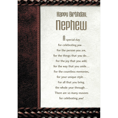 A Special Day for Celebrating Nephew Birthday Card: Happy Birthday, Nephew - A special day for celebrating you… For the person you are, for the things that you do… For the joy that you add, for the way that you smile… For the countless memories, for your unique style… For all that you bring the whole year through… There are so many reasons for celebrating you!