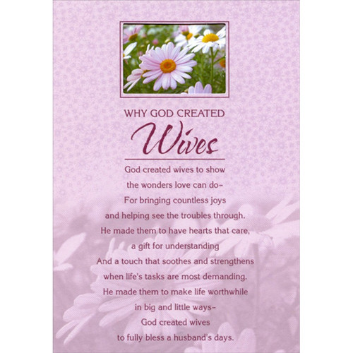 Why God Created Wives Die Cut Window Religious Birthday Card for Wife: Why God Created Wives - God created wives to show the wonders love can do - For bringing countless joys and helping see the troubles through. He made them to have hearts that care, a gift for understanding And a touch that soothes and strengthens when life's tasks are most demanding. He made them to make life worthwhile in big and little ways - God created wives to fully bless a husband's days.