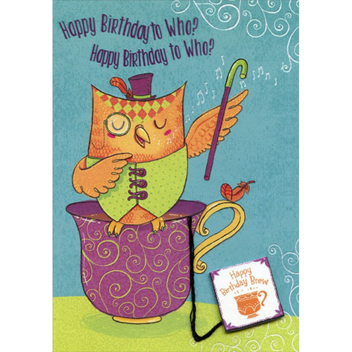 Owl, Tea Cup and Die Cut 3D Tip On Tea Bag with String Hand Decorated Juvenile : Kids Birthday Card: Happy Birthday to Who? Happy Birthday to Who? Happy Birthday Brew