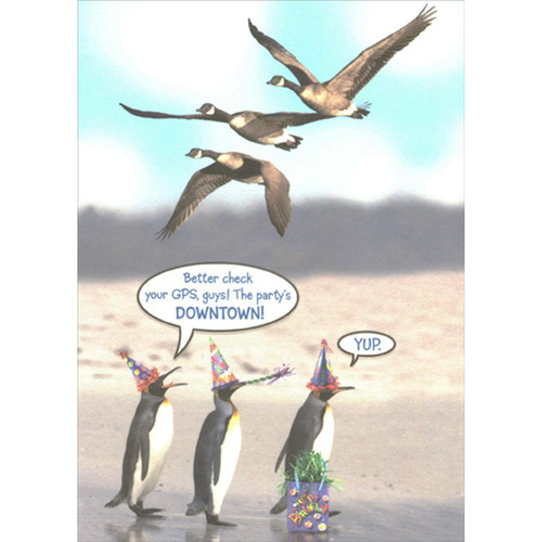 Geese Flying Over 3 Walking Penguins Funny / Humorous Birthday Card: Better check your GPS, guys! The party's DOWNTOWN! - YUP.