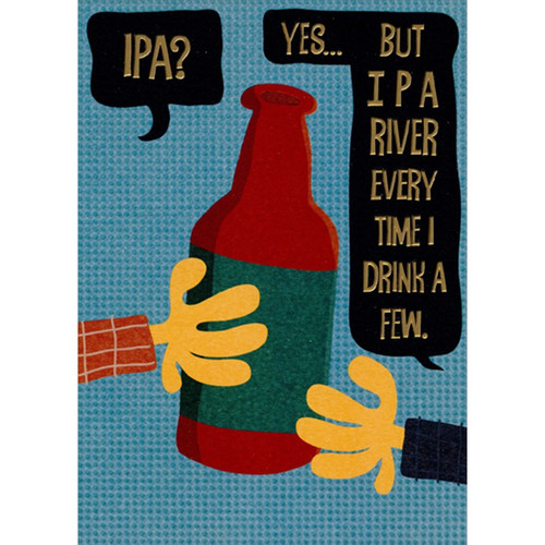 IPA Beer Bottle Funny / Humorous Birthday Card: IPA? Yes… But IPA River Every Time I Drink A Few.