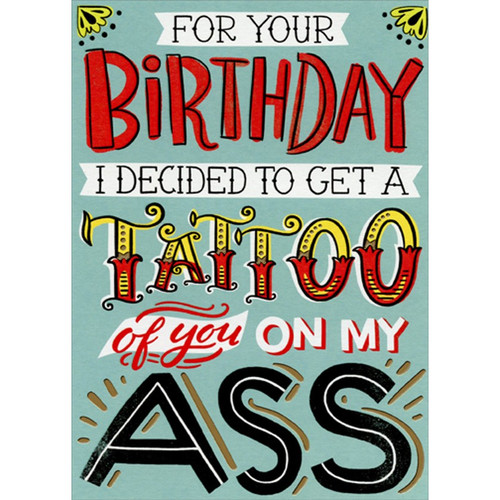 Tattoo Of You Funny / Humorous Risque Birthday Card: For Your Birthday I Decided To Get A Tattoo of you On My ASS