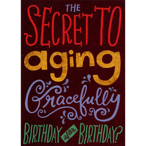 Secret To Aging Gracefully Funny / Humorous Birthday Card: The Secret To Aging Gracefully Birthday after Birthday?