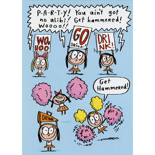 Go Drink Cheerleaders Funny / Humorous Feminine Birthday Card for Her : Woman : Women: P-A-R-T-Y! You ain't got no alibi! Get hammered! Woooo!! - Woo Hoo - Go Drink! - DRINK! - Drink - Get Hammered!