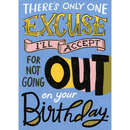 Only One Excuse For Not Going Out Funny / Humorous Rude : Insult : Dark Birthday Card: There's only one excuse I'll accept for not going out on your Birthday.