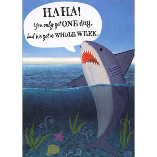 Ha Ha : Shark Week Taunt Funny / Humorous Birthday Card: HA HA! You only get ONE day, but we get a WHOLE WEEK.