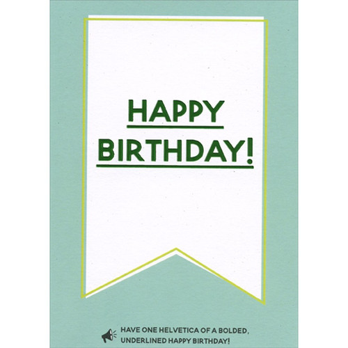 Helvetica Bolded Underlined Birthday Banner Funny / Humorous Birthday Card: Happy Birthday! Have One Helvetica Of A Bolded, Underlined Happy Birthday!