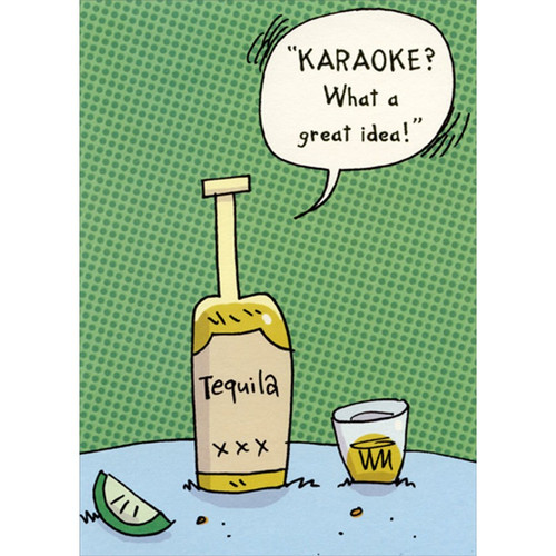 Tequila and Karaoke : What a Great Idea Funny / Humorous Birthday Card: 'KARAOKE? What a great idea!' - Tequila