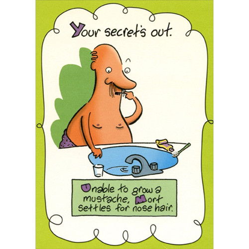 Unable to Grow a Mustache Funny / Humorous Masculine Birthday Card for Him : Man : Men: Your secret's out. Unable to grow a mustache, Mort settles for nose hair.