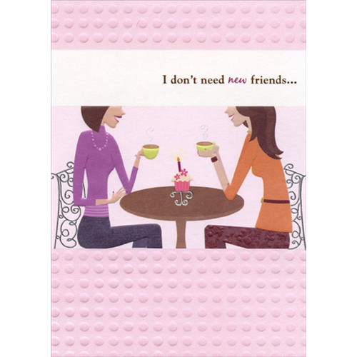 Don't Need New Friends : Women Drinking Coffee Funny : Humorous Feminine Friend Birthday Card for Her : Woman : Women: I don't need new friends…