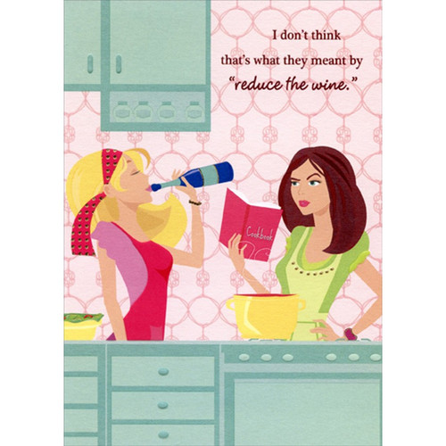 Reduce the Wine : 2 Women Cooking Funny : Humorous Feminine Birthday Card for Her : Woman : Women: I don't think that's what they meant by 'reduce the wine'.
