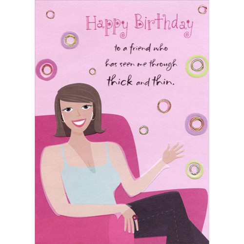 Seen Me Through Thick and Thin Funny : Humorous Feminine Friend Birthday Card for Her : Woman : Women: Happy Birthday to a friend who has seen me through thick and thin.