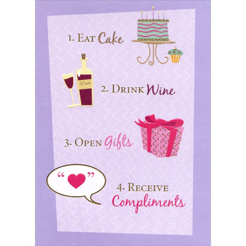 Eat Cake, Drink Wine, Open Gifts, Receive Compliments Funny : Humorous Feminine Birthday Card for Her : Woman : Women: 1. Eat Cake 2. Drink Wine 3. Open gifts 4. Receive Compliments