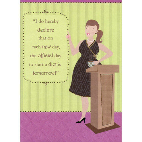 I Do Hereby Declare : Start Diet Tomorrow Funny : Humorous Feminine Birthday Card for Her : Woman : Women: I do hereby declare that on each new day, the official day to start a diet is tomorrow!