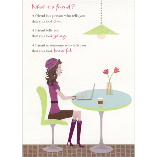 What Is a Friend? Woman with Laptop Funny : Humorous Feminine Friend Birthday Card for Her : Woman : Women: What is a friend? A friend is a person who tells you that you look slim. A friend tells you that you look young. A friend is someone who tells you that you look beautiful.