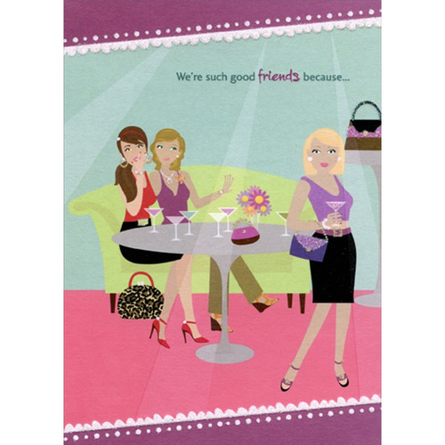 We're Such Good Friends : 3 Women with Martini Glasses Funny : Humorous Feminine Friendship Card for Her : Woman : Women: We're such good friends because…