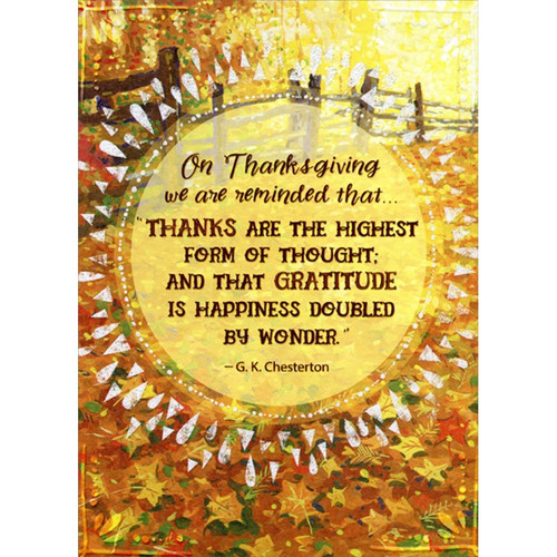 Thanks Are The Highest Form of Thought : Chesterton Quote Thinking of You Thanksgiving Card: On Thanksgiving we are reminded that… “Thanks are the highest form of thought; and that gratitude is happiness doubled by wonder.” - G.K. Chesterton