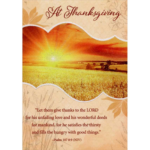 Sunrise Across Golden Field : Let Them Give Thanks Religious Thanksgiving Card: At Thanksgiving - “Let them give thanks to the LORD for his unfailing love and his wonderful deeds for mankind, for he satisfies the thirsty and fills the hungry with good things.” -Psalm 107 8:9 (NIV)