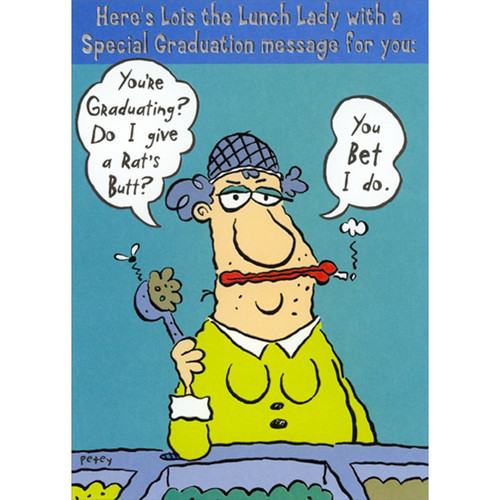 Lois the Lunch Lady Funny / Humorous Graduation Congratulations Card: Here's Lois the Lunch Lady with a Special Graduation message for you:  You're Graduating?  Do I give a Rat's Butt?  You Bet I do.