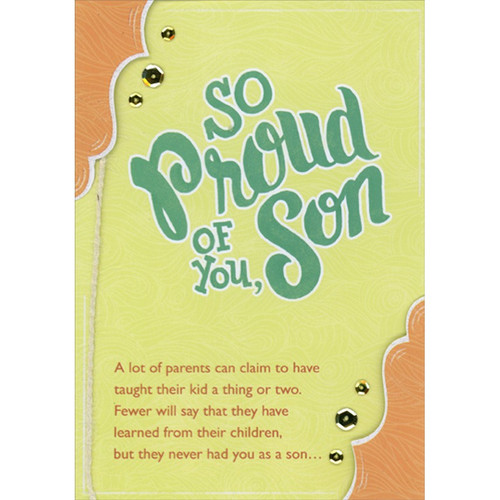 So Proud of You, Son : 3D Orange Borders, Gold Sequins and Twine Hand Decorated Graduation Congratulations Card: So Proud Of You, Son - A lot of parents can claim to have taught their kid a thing or two.  Fewer will say that they have learned from their children, but they never had you as a son…