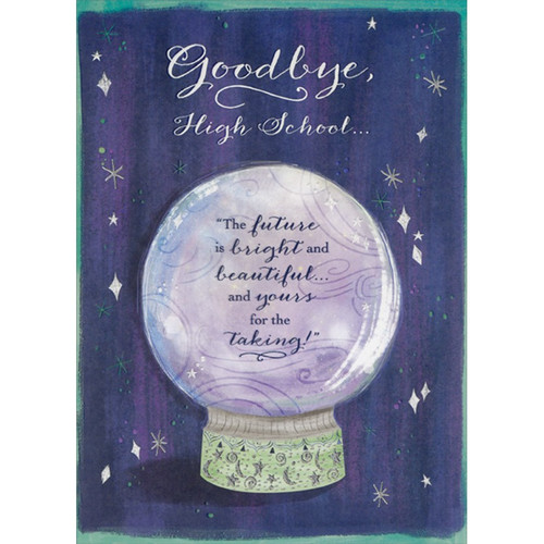 The Future is Bright and Beautiful : Crystal Ball High School Graduation Congratulations Card: Goodbye, High School…  “The future is bright and beautiful…  and yours for the taking!”