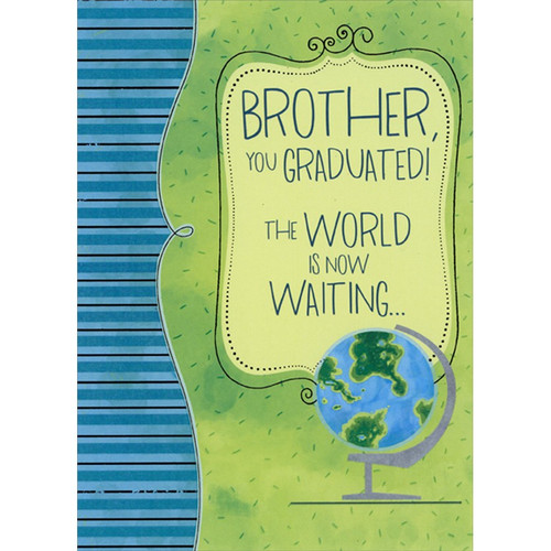 The World Is Now Waiting : Globe on Green Graduation Congratulations Card for Brother: Brother, You Graduated!  The World Is Now Waiting…