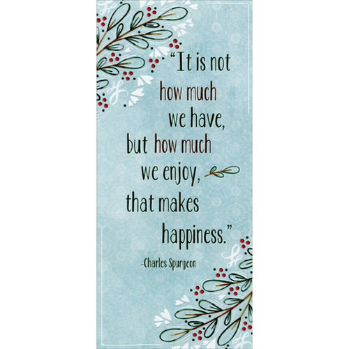 Makes Happiness Quote 8 Christmas Gift Card / Money Holders: It is not how much we have, but how much we enjoy, that makes happiness.' - Charles Spurgeon