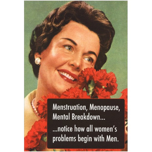 Begin with Men Funny Birthday Card: Menstruation, Menopause, Mental Breakdown…  …notice how all women's problems begin with Men.