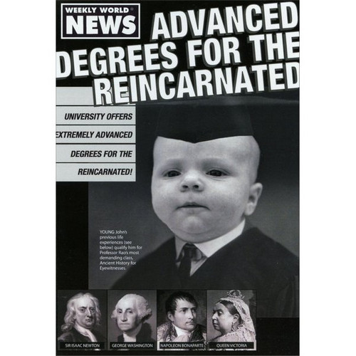 Reincarnated Funny / Humorous Graduation Congratulations Card: Weekly world news. Advanced degrees for the reincarnated. University offers extremely advanced degrees for the reincarnated! YOUNG John's previous life experience (see below) qualify him for Professor Rao's most demanding class. Ancient History for Eyewitnesses. Sir Isacc Newton. George Washington. Napoleon Bonaparte. Queen Victoria.