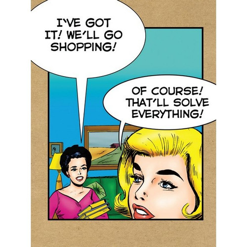 Shopping Solves Everything Funny / Humorous Birthday Card: I've got it! We'll go shopping! Of course! That'll solve everything!