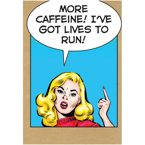 More Caffeine Funny / Humorous Birthday Card: More caffeine!  I've got lives to run!