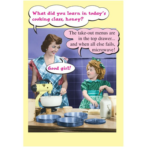 Cooking Class Funny / Humorous Mother's Day Card: What did you learn in today's cooking class, honey?  The take-out menus are in the top drawer..and when all else fails, microwave!  Good Girl!