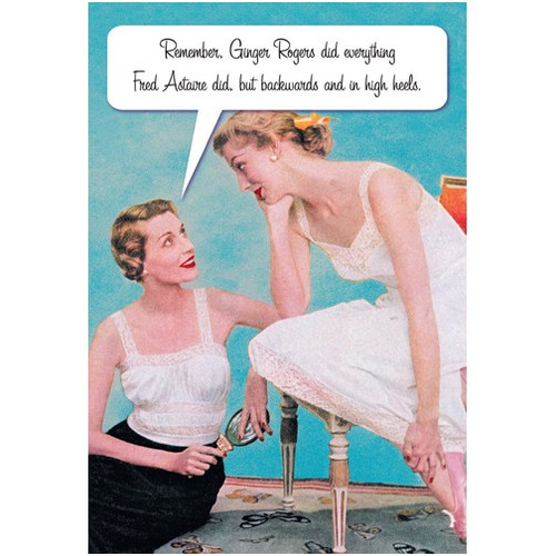 High Heels Funny / Humorous Mother's Day Card: Remember, Ginger Rogers did everything Fred Astaire did, but backwords and in high heels.