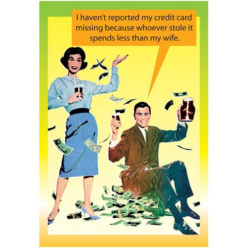 Stolen Credit Card Funny / Humorous Father's Day Card: I haven't reported my credit card missing because whoever stole it spends less than my wife.
