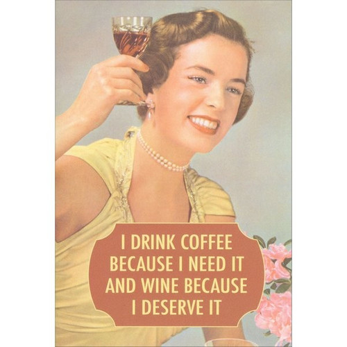 Drink Coffee Funny / Humorous Birthday Card: I drink coffee because I need it and wine because I deserve it