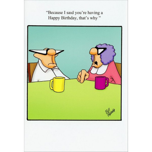 That's Why Funny / Humorous Birthday Card: “Because I said you're having a Happy Birthday, that's why.”