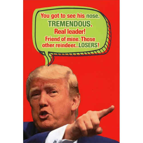 Trump Got To See His Nose Humorous / Funny Political Christmas Card: You got to see his nose. TREMENDOUS. Real leader! Friend of mine. Those other reindeer… LOSERS!