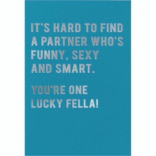 You're One Lucky Fella Funny / Humorous Romantic Love Card for Him / Man: It's hard to find a partner who's funny, sexy & smart. You're one lucky fella!