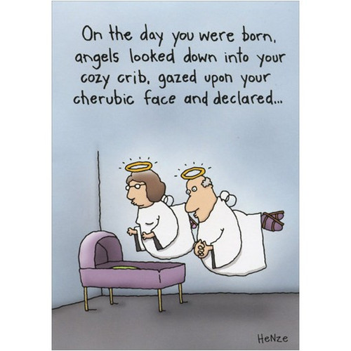 Angels at Crib Funny / Humorous Birthday Card: On the day you were born, angels looked down into your cozy crib, gazed upon your cherubic face and declared…