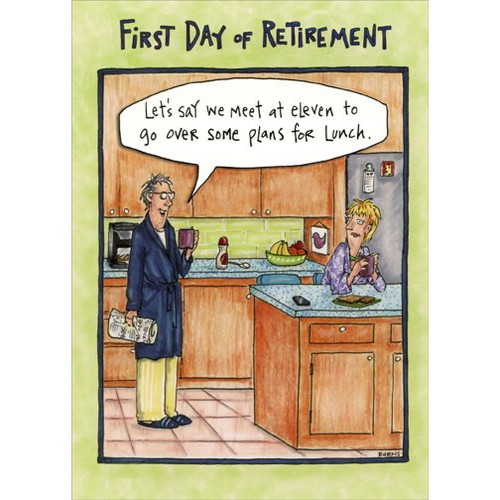 First Day of Retirement Funny Retirement Card: First Day of Retirement  “Let's say we meet at eleven to go over some plans for lunch.”