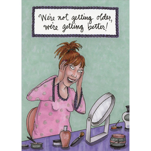 We're Getting Better Funny / Humorous Feminine Birthday Card For Her / Woman: We're not getting older, we're getting better!