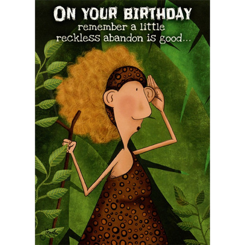 Reckless Abandon is Good Funny / Humorous Feminine Birthday Card for Her / Woman: On your birthday remember a little reckless abandon is good…
