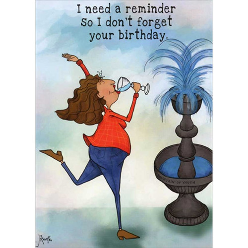 Woman Drinking at the Fountain of Youth Funny / Humorous Birthday Card for Her : Woman: I need a reminder so I don't forget your birthday.
